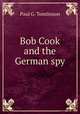 Bob Cook and the German spy, Paul G. Tomlinson 
