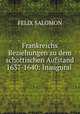 Frankreichs Beziehungen zu dem schottischen Aufstand 1637-1640: Inaugural ., Felix Salomon 