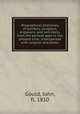 Biographical dictionary of painters, sculptors, engravers, and architects, from the earliest ages to the present time; interspersed with original anecdotes, Gould, John, fl. 1810 