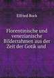 Florentinische und venezianische Bilderrahmen aus der Zeit der Gotik und ., Elfried Bock 