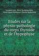 Etudes sur la physio-pathologie du corps thyroide et de l