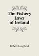 The Fishery Laws of Ireland, Robert Longfield 