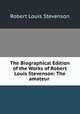 The Biographical Edition of the Works of Robert Louis Stevenson: The amateur ., Robert Louis Stevenson 