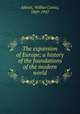 The expansion of Europe; a history of the foundations of the modern world, Abbott, Wilbur Cortez, 1869-1947 