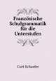 Franzosische Schulgrammatik fur die Unterstufen, Curt Schaefer 