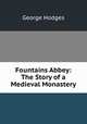 Fountains Abbey: The Story of a Medieval Monastery, Hodges George 