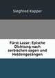 Furst Lazar: Epische Dichtung nach serbischen sagen und Heldengesangen, Siegfried Kapper 