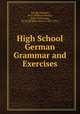 High School German Grammar and Exercises, Van der Smissen, W. H. (William Henry), 1844-1929,Fraser, W. H. (William Henry), 1853-1916 