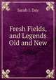 Fresh Fields, and Legends Old and New, Sarah J. Day 