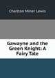Gawayne and the Green Knight: A Fairy Tale, Charlton Miner Lewis 