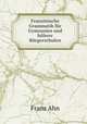 Franzosische Grammatik fur Gymnasien und hohere Burgerschulen, Franz Ahn 