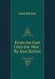 From the East Unto the West: By Jane Barlow., Jane Barlow 