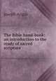 The Bible hand-book: an introduction to the study of sacred scripture, Joseph Angus 