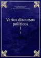 Varios discursos politicos. 1, Faria, Manoel Severim de, 1583-1655,Campos, J. F. M. de (Joaquim Francisco Monteiro) 
