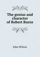 The genius and character of Robert Burns, Wilson, John 