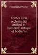 Fontes iuris ecclesiastici antiqui et hodierni: antiqui et hodierni, Ferdinand Walter 