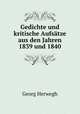 Gedichte und kritische Aufsatze aus den Jahren 1839 und 1840, Georg Herwegh 