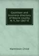 Gazetteer and business directory of Wayne county, N. Y., for 1867-8, Child, Hamilton, b. 1836 
