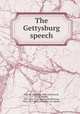 The Gettysburg speech, Lincoln, Abraham, 1809-1865,Lowell, James Russell, 1819-1891. Essay on Lincoln,Whitman, Walt, 1819-1892. O Captain, my captain 