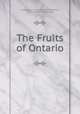 The Fruits of Ontario, Ontario Dept. of Agriculture. Fruit Branch, Ontario Dept . of Agriculture 