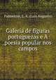 Galeria de figuras portuguezas e A poesia popular nos campos, Lui?s Augusto Palmeirim 