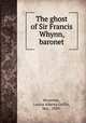 The ghost of Sir Francis Whynn, baronet, Brownlee, Louisa Alberta Griffin, Mrs., 1859- 