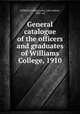 General catalogue of the officers and graduates of Williams College, 1910, Williams College,Lowe, John Adams, 1881- ed 