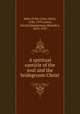 A spiritual canticle of the soul and the bridegroom Christ, John of the Cross, Saint, 1542-1591,Lewis, David,Zimmerman, Benedict, 1859-1937 