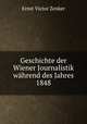 Geschichte der Wiener Journalistik wahrend des Jahres 1848, Ernst Victor Zenker 