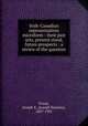 Irish-Canadian representatives microform : their past acts, present stand, future prospects : a review of the question, Foran, Joseph K. (Joseph Kearney), 1857-1931 
