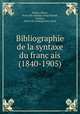 Bibliographie de la syntaxe du franc?ais (1840-1905), Horluc, Pierre, [from old catalog] comp,Marinet, Georges, [from old catalog] joint comp 
