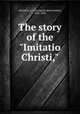 The story of the "Imitatio Christi,", Wheatley, L. A. (Leonard Abercrombie), 1835-1895 