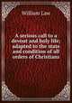 A serious call to a devout and holy life; adapted to the state and condition of all orders of Christians, Law, William 