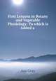 First Lessons in Botany and Vegetable Physiology: To which is Added a ., Asa Gray 