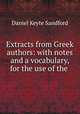 Extracts from Greek authors: with notes and a vocabulary, for the use of the ., Daniel Keyte Sandford 