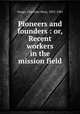 Pioneers and founders : or, Recent workers in the mission field, Yonge, Charlotte Mary, 1823-1901 