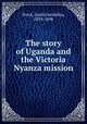 The story of Uganda and the Victoria Nyanza mission, Stock, Sarah Geraldina, 1839-1898 