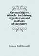 German higher schools: the history, organization and methods of secondary ., James Earl Russell 