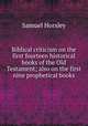 Biblical criticism on the first fourteen historical books of the Old Testament; also on the first nine prophetical books, Samuel Horsley 