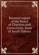 Biennial report of the Board of Charities and Corrections, State of South Dakota, South Dakota. Board of Charities and Corrections 