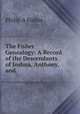 The Fisher Genealogy: A Record of the Descendants of Joshua, Anthony, and ., Philip A Fisher 