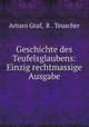 Geschichte des Teufelsglaubens: Einzig rechtmassige Ausgabe, Arturo Graf, R . Teuscher 