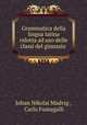 Grammatica della lingua latina ridotta ad uso delle classi del ginnasio ., Johan Nikolai Madvig , Carlo Fumagalli 