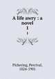 A life awry : a novel. 1, Pickering, Percival, 1824-1901 