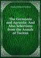 The Germania and Agricola: And Also Selections from the Annals of Tacitus, Charles Edward Anthon 
