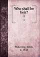 Who shall be heir?. 1, Pickering, Ellen, d. 1843 