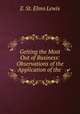 Getting the Most Out of Business: Observations of the Application of the ., E. St. Elmo Lewis 