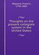 Thoughts on the present collegiate system in the United States, Wayland, Francis, 1796-1865 
