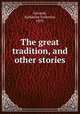 The great tradition, and other stories, Gerould, Katharine Fullerton, 1879- 