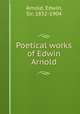 Poetical works of Edwin Arnold, Arnold, Edwin, Sir, 1832-1904 